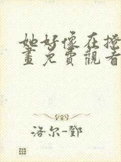 她好像在撩我漫画免费观看最新章节