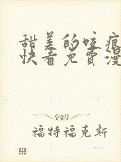 甜美的咬痕漫画快看免费漫画