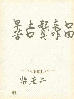 早上起来口干口苦口臭咋回事