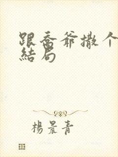 跟乔爷撒个娇大结局