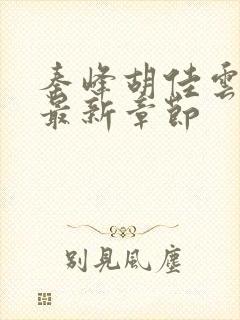 秦峰胡佳云更新最新章节