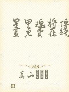 星甲魂将传 漫画免费在线看