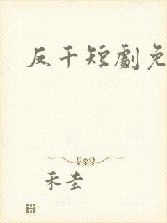 反千短剧免费看