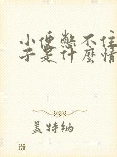 小便憋不住尿裤子是什么情况