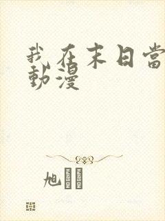 我在末日当僵尸动漫