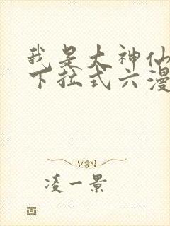 我是大神仙免费下拉式六漫画