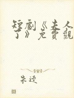 短剧《夫人别闹了》免费观看