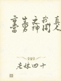 重生之我真没想当男神同人