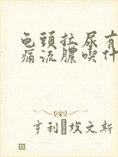 龟头拉尿有点刺痛流脓吃什么药