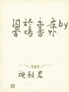 囚于永夜by麦香鸡番外
