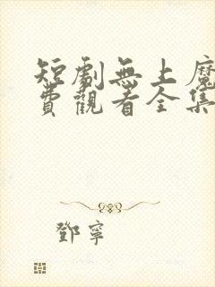 短剧无上魔尊免费观看全集高清