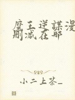 魔王逆谋漫画无删减在哪