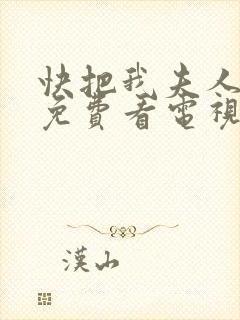 快把我夫人带走免费看电视剧