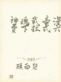 神魂武帝漫画免费下拉式六漫画