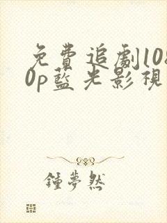 免费追剧1080p蓝光影视网