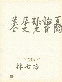 叶辰孙怡夏若雪全文免费阅读app