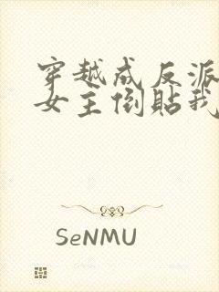 穿越成反派三个女主倒贴我短剧免费观看