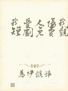 我爱人伤我最深短剧免费观看