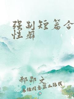 强制短篇合集h性癖