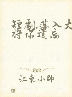 短剧,落入大雾将你遗忘