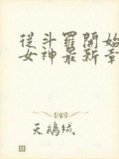 从斗罗开始俘获女神最新章节目录