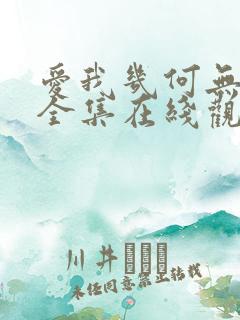 爱我几何无删减全集在线观看完整版