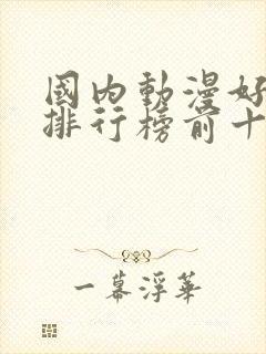 国内动漫好看的排行榜前十名