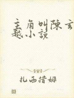 主角叫陈玄的穿越小说