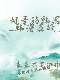 好看的韩国漫画_韩漫在线免费