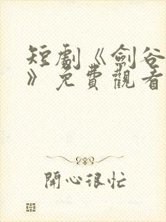 短剧《剑谷惊影》免费观看