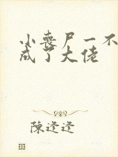 小丧尸一不小心成了大佬