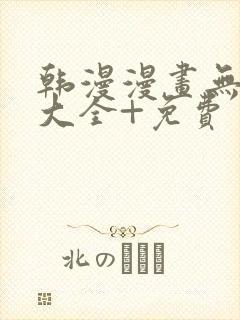 韩漫漫画无遮挡大全+免费