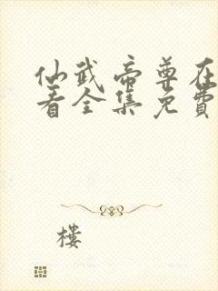 仙武帝尊在线观看全集免费播放樱花