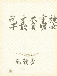 我才不会被女孩子欺负呢女主