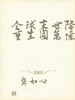 全球末世降临我重生囤万亿物资