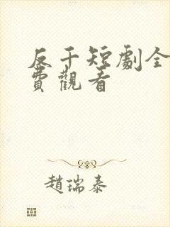 反千短剧全集免费观看
