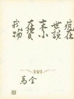 我在末世疯狂囤物资小说在线收听