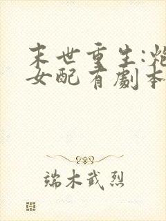 末世重生:炮灰女配有剧本