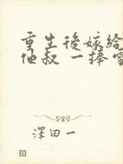 重生后嫁给男主他叔 一捧雪