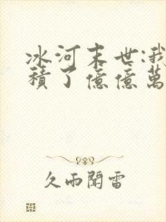 冰河末世:我囤积了亿亿万物资小说最新章节