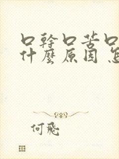 口干口苦口臭是什么原因 怎么解决胆汁反流