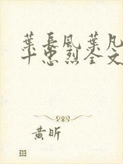 叶长风叶凡一门十忠烈全文免费阅读