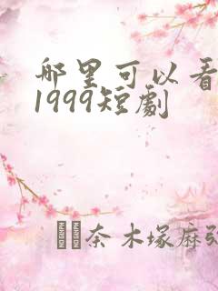 哪里可以看重生1999短剧