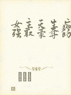 女主天生痴傻被强取豪夺的小说