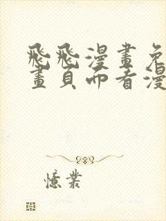 飞飞漫画免费漫画页面看漫画免费