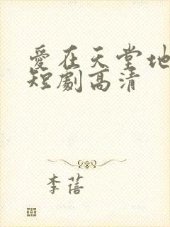 爱在天堂地狱时短剧高清
