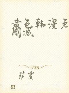 黄色韩漫免费无删减