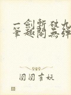 一剑斩破九重天笔趣阁无弹窗