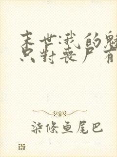 末世:我的魅力只对丧尸有效全本免费阅读