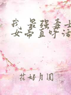 我 最强毒士 女帝直呼活阎王